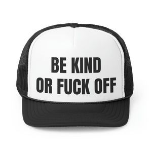 Be Kind Or Fuck Off Funny Trucker Hat